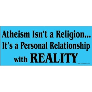 Atheism Isn't a Religion....It's a personal relationship with Reality - Sticker